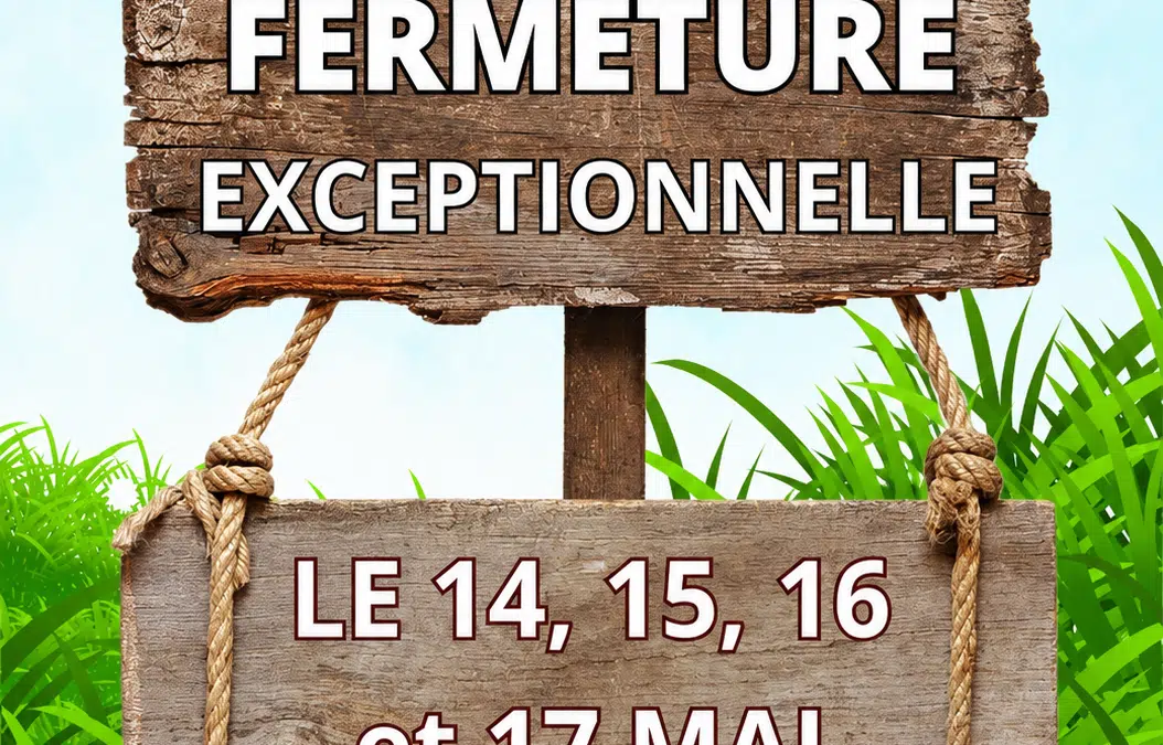 Fermeture exceptionnelle du 14 au 17 mai 2026